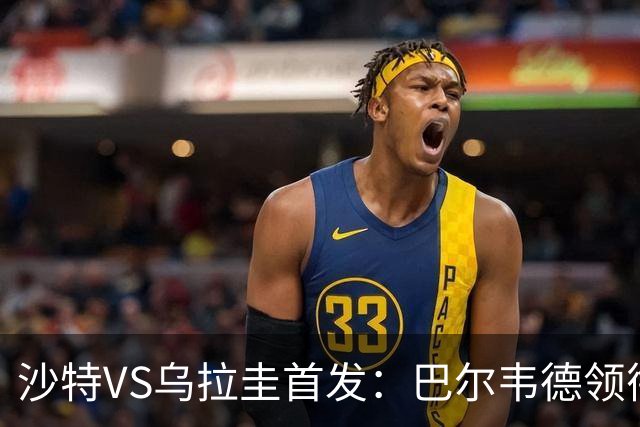 沙特VS乌拉圭首发：巴尔韦德领衔 努涅斯乌加特登场
